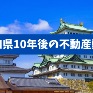 【愛知県10年後の不動産動向】二極化時代の不動産戦略、買い時・売り時・投資の出口を設計