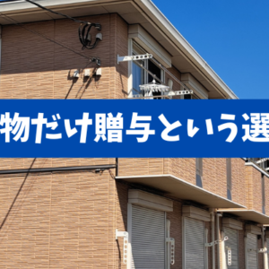 【建物だけ贈与で家賃を移す】収益物件オーナーの相続・収入移転の正攻法